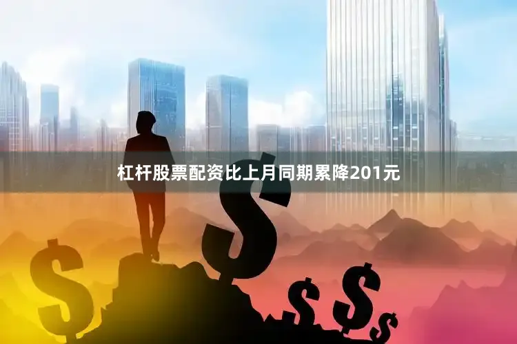 杠杆股票配资比上月同期累降201元