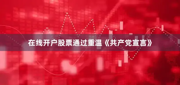 在线开户股票通过重温《共产党宣言》