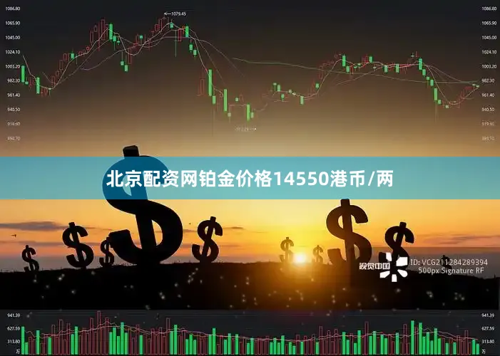 北京配资网铂金价格14550港币/两
