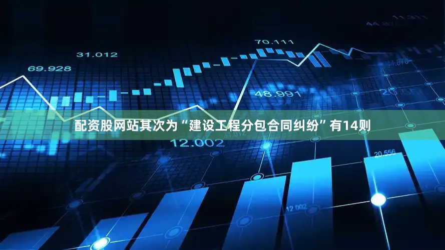 配资股网站其次为“建设工程分包合同纠纷”有14则