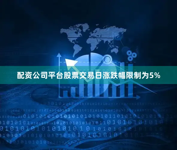 配资公司平台股票交易日涨跌幅限制为5%