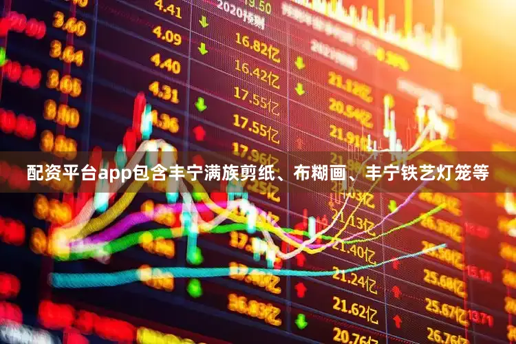 配资平台app包含丰宁满族剪纸、布糊画、丰宁铁艺灯笼等