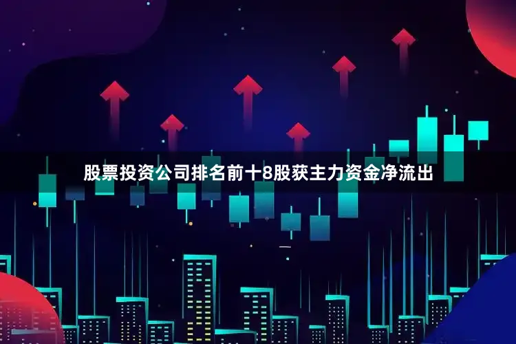 股票投资公司排名前十8股获主力资金净流出